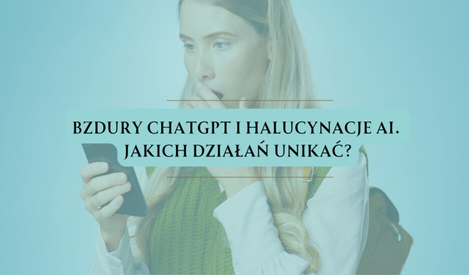 Bzdury ChatGPT i halucynacje AI. Jakich działań unikać?