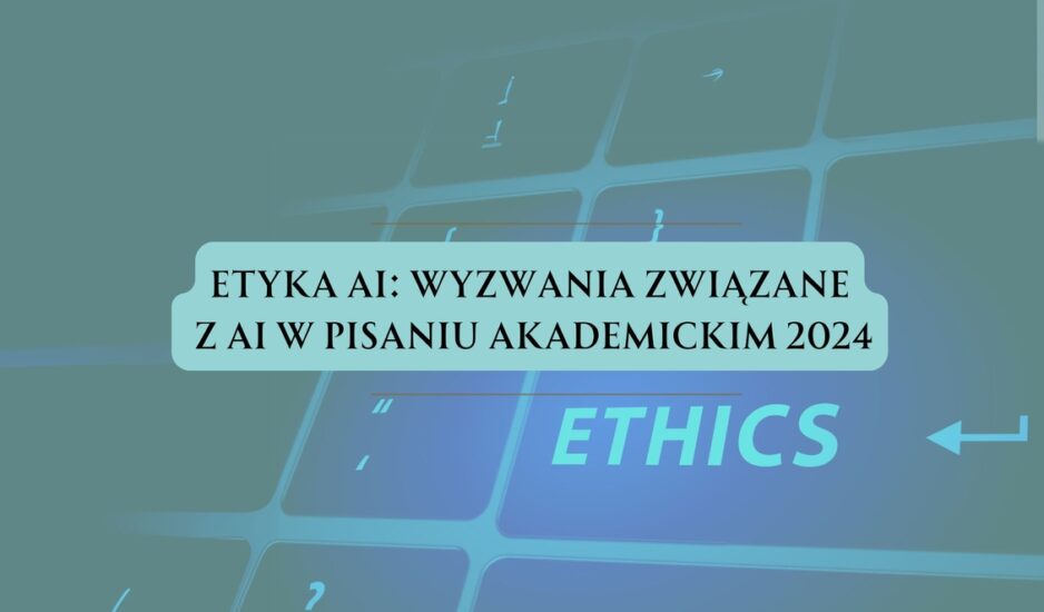 Etyka AI: wyzwania związane z AI w pisaniu akademickim 2024